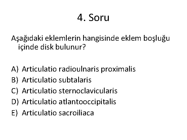 4. Soru Aşağıdaki eklemlerin hangisinde eklem boşluğu içinde disk bulunur? A) B) C) D) 4. Soru Aşağıdaki eklemlerin hangisinde eklem boşluğu içinde disk bulunur? A) B) C) D)