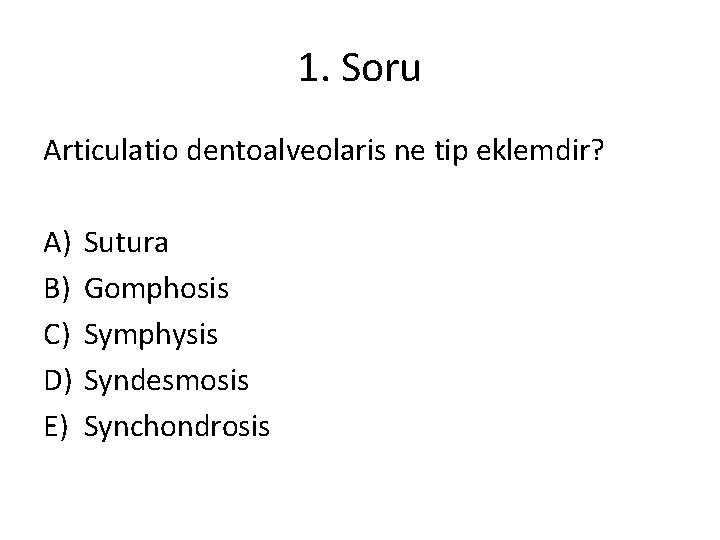 1. Soru Articulatio dentoalveolaris ne tip eklemdir? A) B) C) D) E) Sutura Gomphosis 1. Soru Articulatio dentoalveolaris ne tip eklemdir? A) B) C) D) E) Sutura Gomphosis