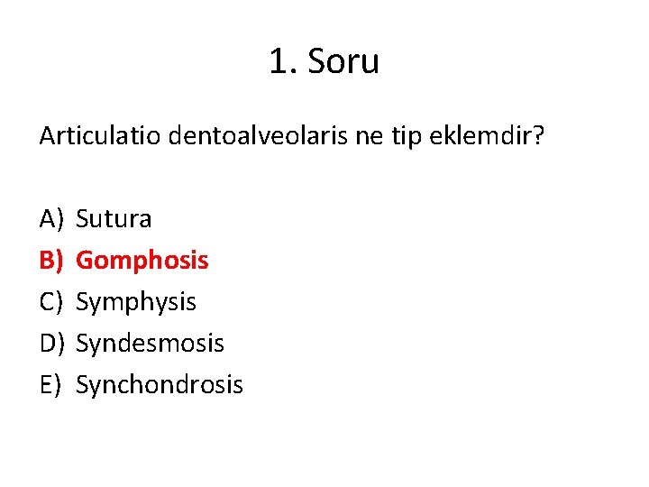 1. Soru Articulatio dentoalveolaris ne tip eklemdir? A) B) C) D) E) Sutura Gomphosis 1. Soru Articulatio dentoalveolaris ne tip eklemdir? A) B) C) D) E) Sutura Gomphosis