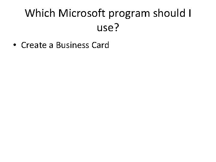 Which Microsoft program should I use? • Create a Business Card 