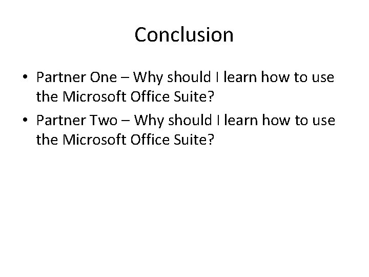 Conclusion • Partner One – Why should I learn how to use the Microsoft