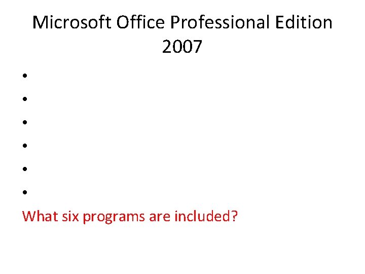 Microsoft Office Professional Edition 2007 • • • What six programs are included? 