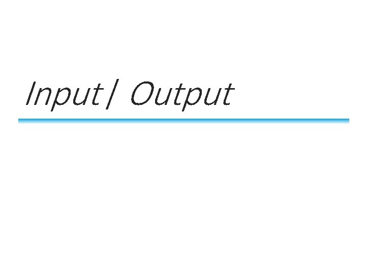 Input / Output 