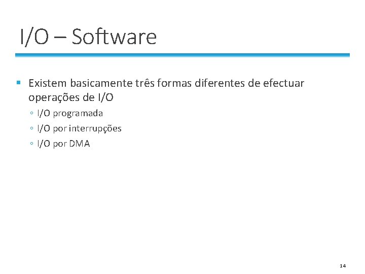 I/O – Software § Existem basicamente três formas diferentes de efectuar operações de I/O