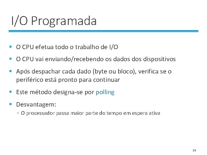 I/O Programada § O CPU efetua todo o trabalho de I/O § O CPU