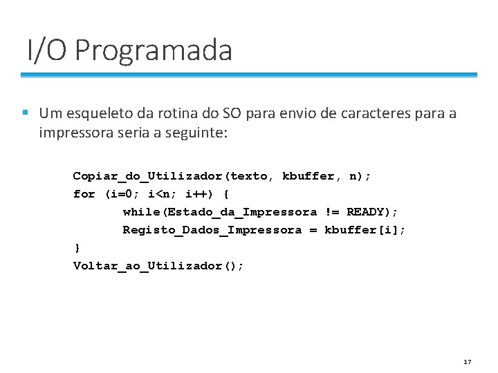 I/O Programada § Um esqueleto da rotina do SO para envio de caracteres para