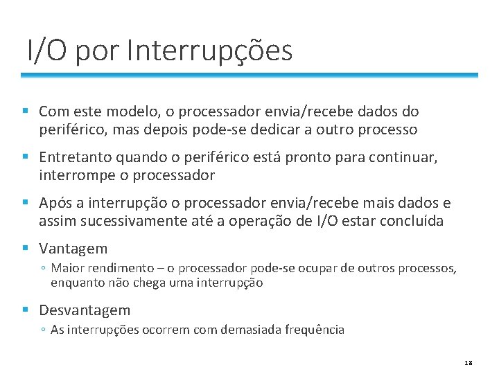 I/O por Interrupções § Com este modelo, o processador envia/recebe dados do periférico, mas