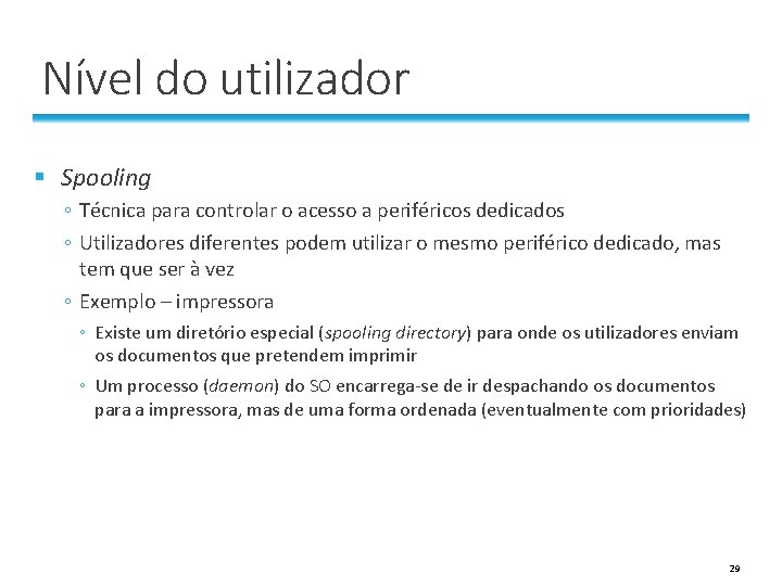 Nível do utilizador § Spooling ◦ Técnica para controlar o acesso a periféricos dedicados