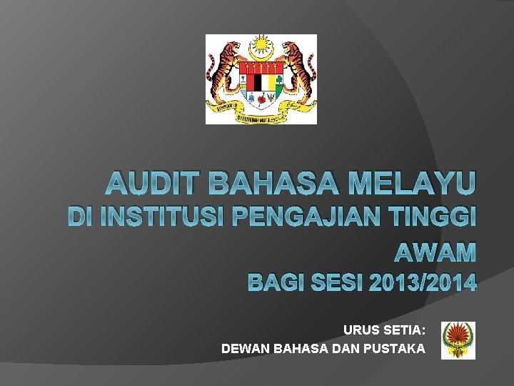 AUDIT BAHASA MELAYU DI INSTITUSI PENGAJIAN TINGGI AWAM BAGI SESI 2013/2014 URUS SETIA: DEWAN