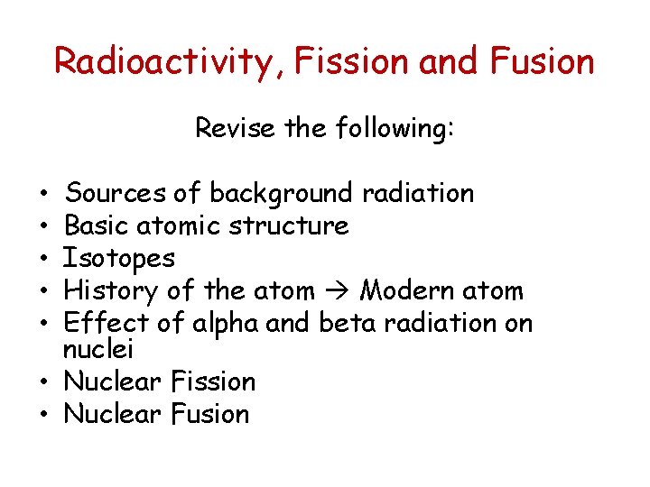 Radioactivity, Fission and Fusion Revise the following: Sources of background radiation Basic atomic structure