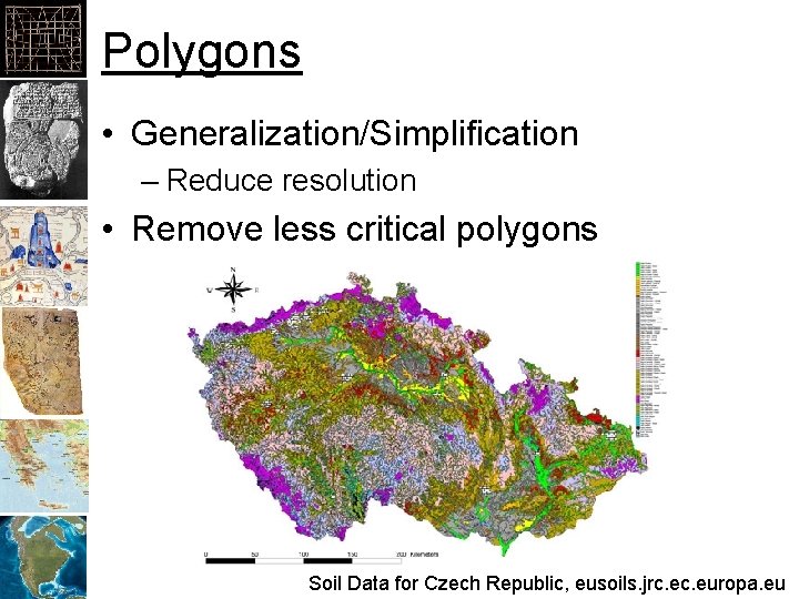 Polygons • Generalization/Simplification – Reduce resolution • Remove less critical polygons Soil Data for Polygons • Generalization/Simplification – Reduce resolution • Remove less critical polygons Soil Data for