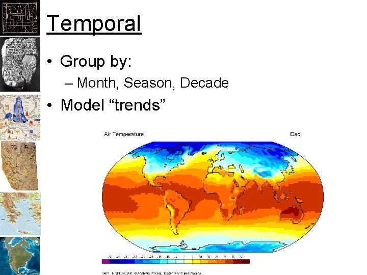 Temporal • Group by: – Month, Season, Decade • Model “trends” Temporal • Group by: – Month, Season, Decade • Model “trends”