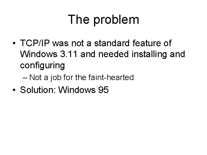 The problem • TCP/IP was not a standard feature of Windows 3. 11 and