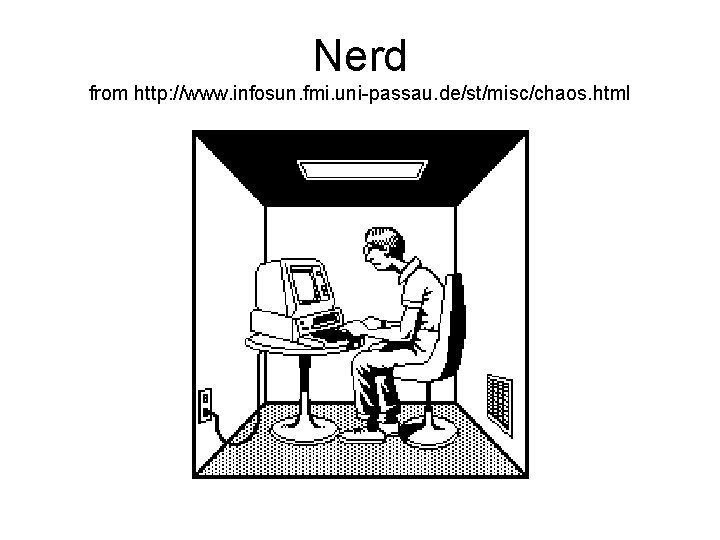 Nerd from http: //www. infosun. fmi. uni-passau. de/st/misc/chaos. html 