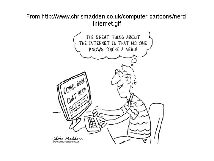 From http: //www. chrismadden. co. uk/computer-cartoons/nerdinternet. gif 