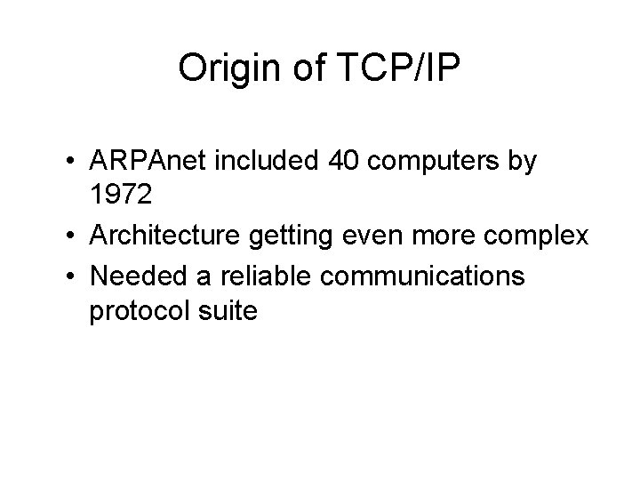 Origin of TCP/IP • ARPAnet included 40 computers by 1972 • Architecture getting even