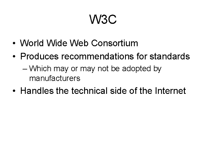 W 3 C • World Wide Web Consortium • Produces recommendations for standards –