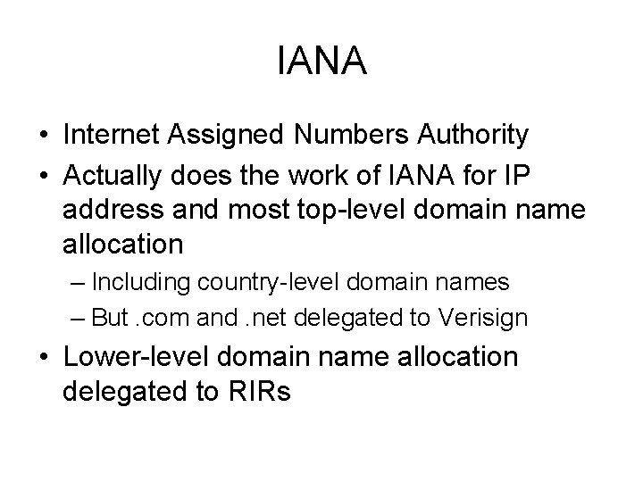 IANA • Internet Assigned Numbers Authority • Actually does the work of IANA for