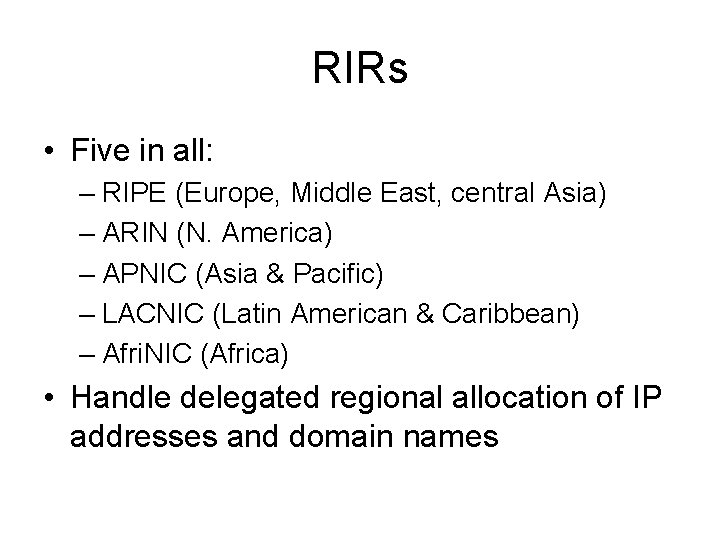 RIRs • Five in all: – RIPE (Europe, Middle East, central Asia) – ARIN