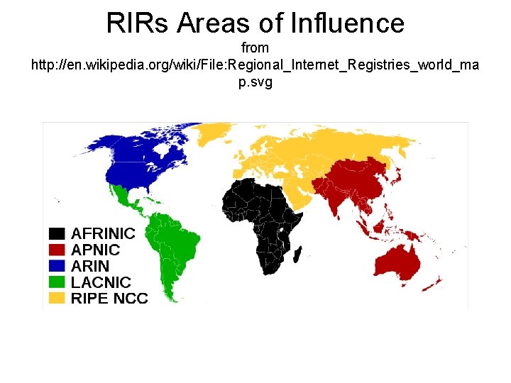 RIRs Areas of Influence from http: //en. wikipedia. org/wiki/File: Regional_Internet_Registries_world_ma p. svg 