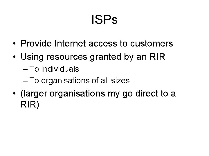 ISPs • Provide Internet access to customers • Using resources granted by an RIR