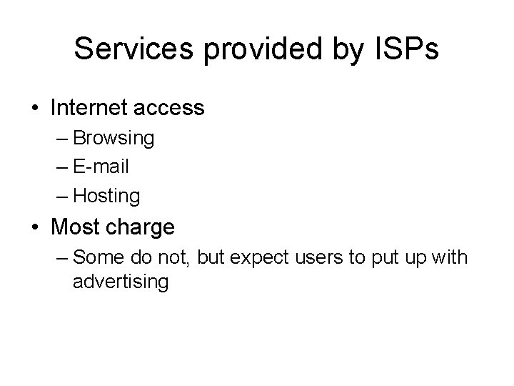 Services provided by ISPs • Internet access – Browsing – E-mail – Hosting •