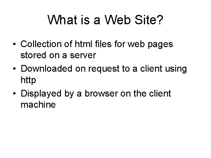 What is a Web Site? • Collection of html files for web pages stored