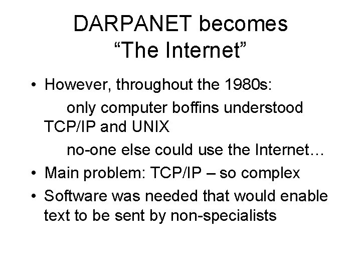DARPANET becomes “The Internet” • However, throughout the 1980 s: only computer boffins understood