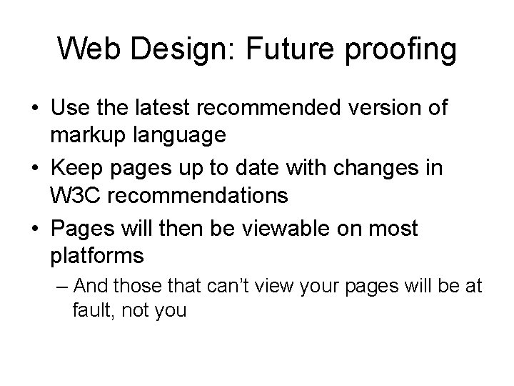 Web Design: Future proofing • Use the latest recommended version of markup language •