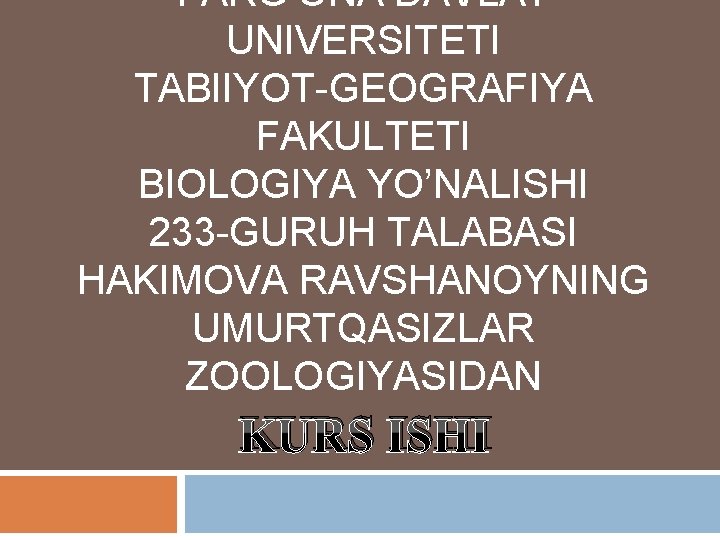 FARG’ONA DAVLAT UNIVERSITETI TABIIYOT-GEOGRAFIYA FAKULTETI BIOLOGIYA YO’NALISHI 233 -GURUH TALABASI HAKIMOVA RAVSHANOYNING UMURTQASIZLAR ZOOLOGIYASIDAN