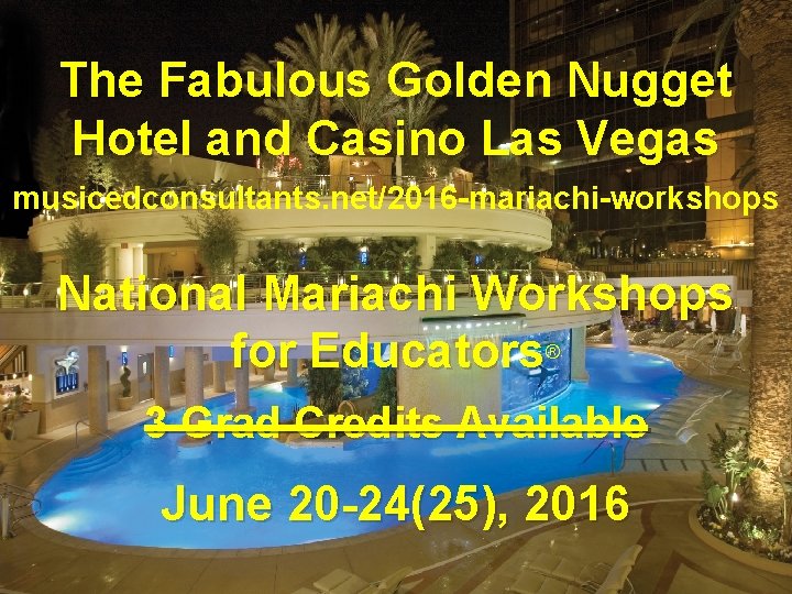 The Fabulous Golden Nugget Hotel and Casino Las Vegas musicedconsultants. net/2016 -mariachi-workshops National Mariachi