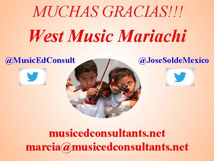 MUCHAS GRACIAS!!! West Music Mariachi @Music. Ed. Consult @Jose. Solde. Mexico musicedconsultants. net marcia@musicedconsultants.