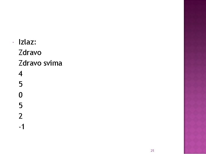  Izlaz: Zdravo svima 4 5 0 5 2 -1 25 