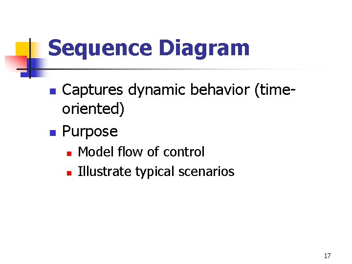 Sequence Diagram n n Captures dynamic behavior (timeoriented) Purpose n n Model flow of