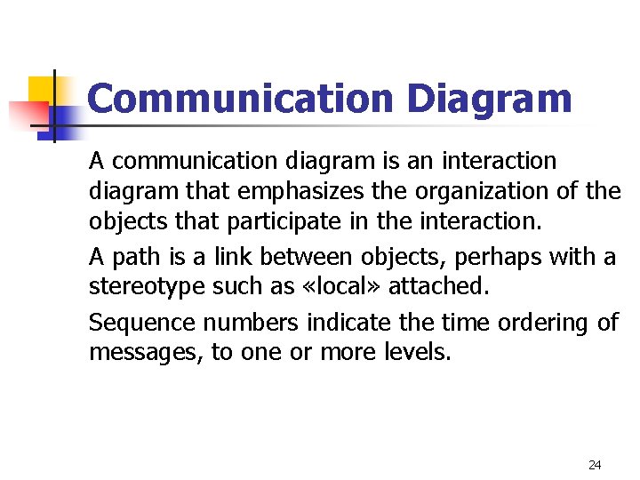 Communication Diagram A communication diagram is an interaction diagram that emphasizes the organization of