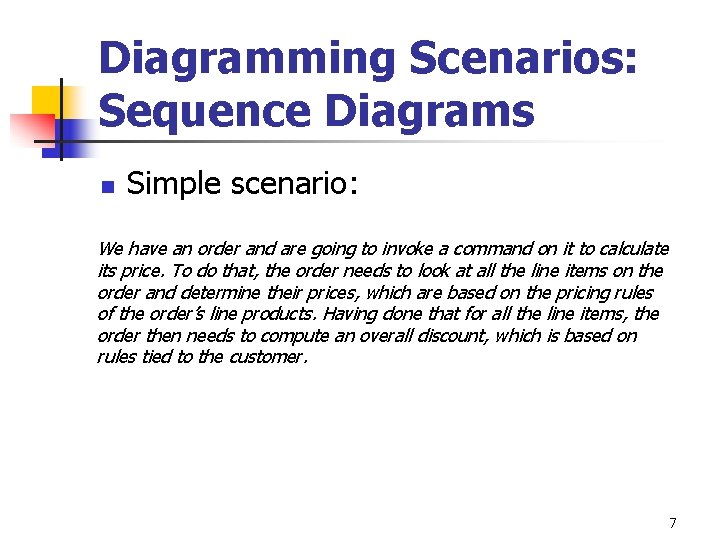 Diagramming Scenarios: Sequence Diagrams n Simple scenario: We have an order and are going