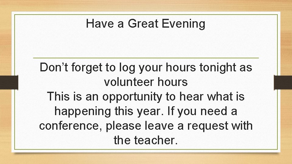 Have a Great Evening Don’t forget to log your hours tonight as volunteer hours