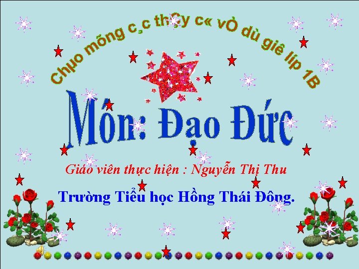 Giáo viên thực hiện : Nguyễn Thị Thu Trường Tiểu học Hồng Thái Đông.