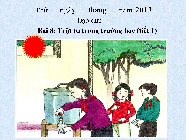 Thứ … ngày … tháng … năm 2013 Đạo đức Bài 8: Trật tự