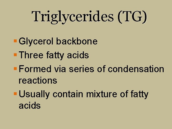 Triglycerides (TG) § Glycerol backbone § Three fatty acids § Formed via series of