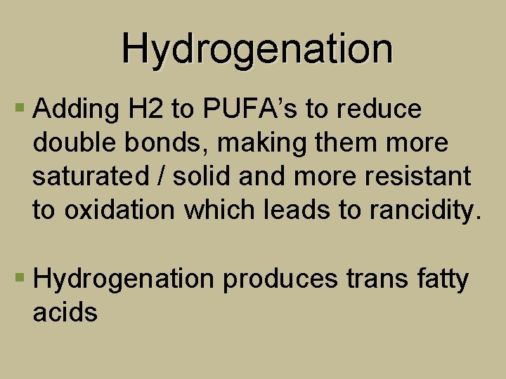 Hydrogenation § Adding H 2 to PUFA’s to reduce double bonds, making them more