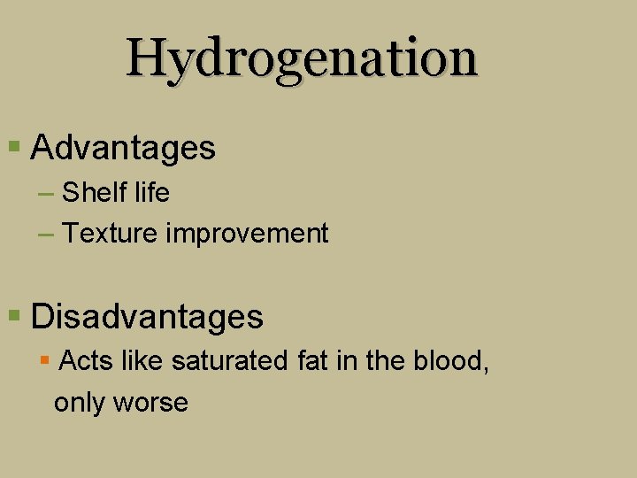 Hydrogenation § Advantages – Shelf life – Texture improvement § Disadvantages § Acts like