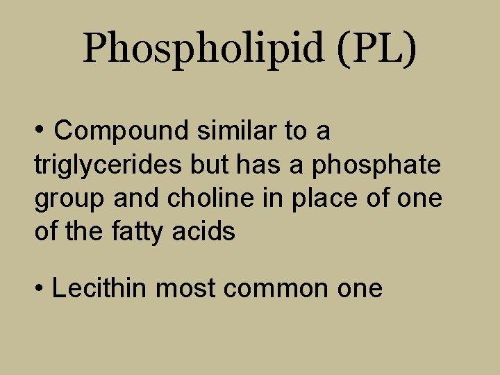 Phospholipid (PL) • Compound similar to a triglycerides but has a phosphate group and