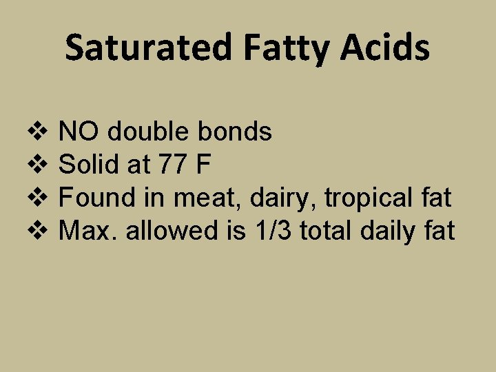 Saturated Fatty Acids v NO double bonds v Solid at 77 F v Found