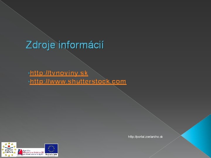 Zdroje informácií • http: //tvnoviny. sk • http: //www. shutterstock. com http: //portal. zselaniho.