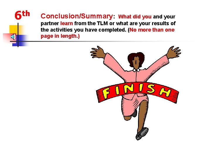 6 th Conclusion/Summary: What did you and your partner learn from the TLM or