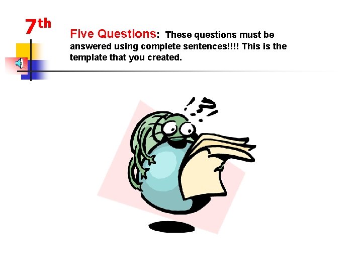 7 th Five Questions: These questions must be answered using complete sentences!!!! This is
