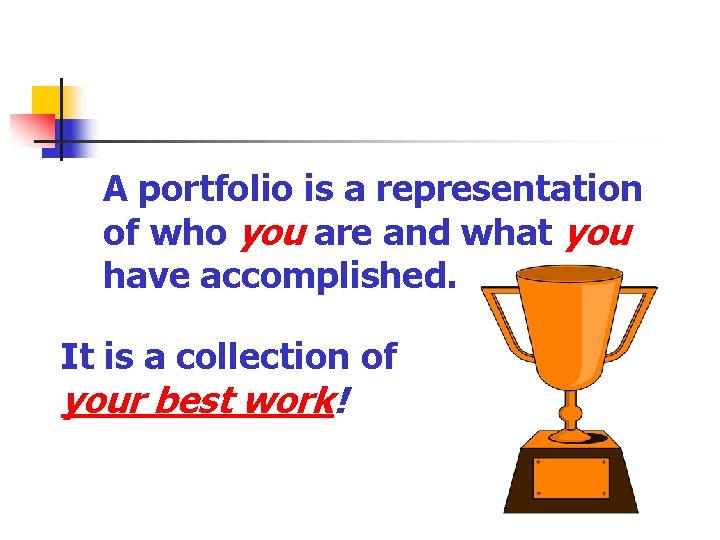 A portfolio is a representation of who you are and what you have accomplished.