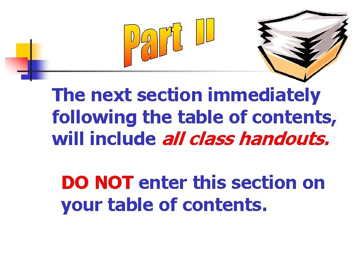 The next section immediately following the table of contents, will include all class handouts.
