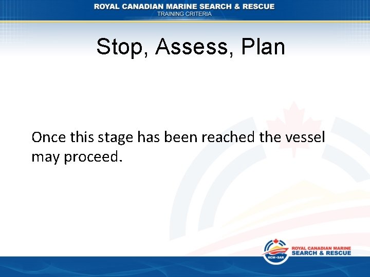 Stop, Assess, Plan Once this stage has been reached the vessel may proceed. 